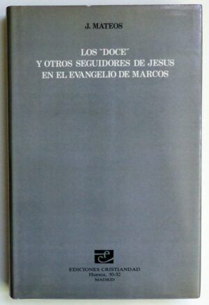 MATEOS, Juan - Los "Doce" y otros seguidores de Jesús en el evangelio de Marcos.