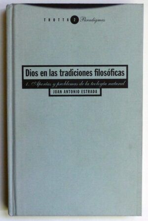 ESTRADA, Juan Antonio - Dios en las tradiciones filosóficas. 1. Aporías y problemas de la teología natural.
