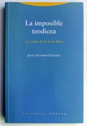 ESTRADA, Juan Antonio - La imposible teodicea. La crisis de la fe en Dios.