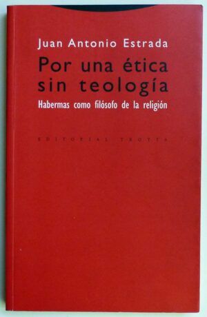 ESTRADA, Juan Antonio - Por una ética sin teología. Habermas como filósofo de la religión.