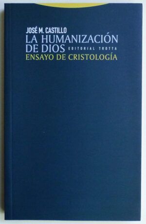 CASTILLO, José M. - La humanización de Dios. Ensayo de cristología.