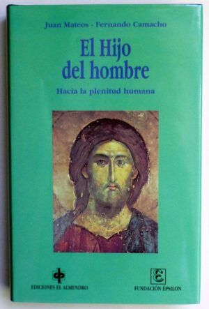 MATEOS, Juan y CAMACHO, Fernando - El hijo del hombre. Hacia la plenitud humana.