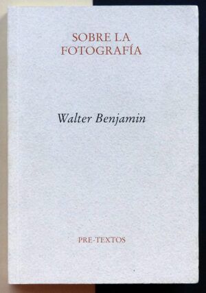 BENJAMIN, Walter - Sobre la fotografía.