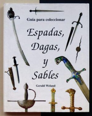 WELAND, Gerald - Guía para coleccionar: Espadas, Dagas y Sables.