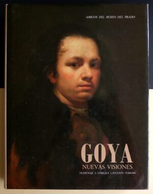 GARCÍA de la RASILLA, Isabel y CALVO SERRALLER, Francisco - GOYA, nuevas visiones. Homenaje a Enrique Lafuente Ferrari.