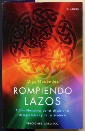 MENÉNDEZ, Olga - Rompiendo lazos. Cómo liberarnos de las situaciones desagradables y de las ataduras.