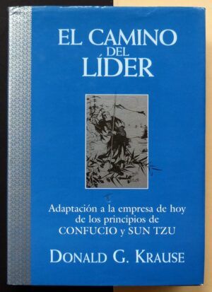 KRAUSE, Donald G. - El camino del líder. Adaptación a la empresa de hoy de los principios de Confucio y Sun Tzu.