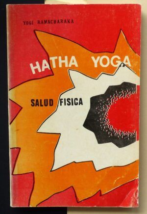 Yogi RAMACHARAKA - Hatha Yoga. Sistema yogui de la salud física.