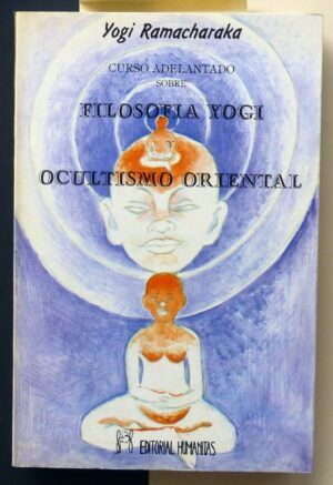 YOGI RAMACHARAKA - Curso adelantado sobre Filosofía Yogi y Ocultismo Oriental.