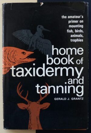 GRANTZ, Gerald J. - Home book of taxidermy and tanning.