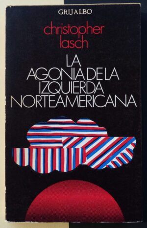 LASCH, Christopher - La agonía de la izquierda norteamericana.