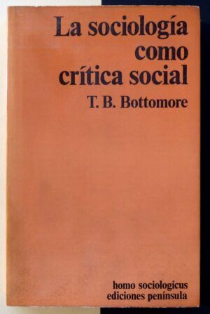 BOTTOMORE, T.B. - La sociología como crítica social.