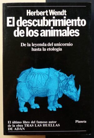 WENDT, Herbert - El descubrimiento de los animales. De la leyenda de unicornio hasta la etología.