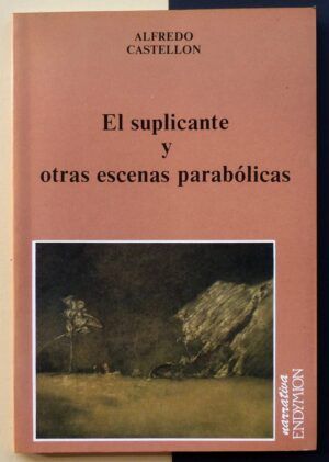 CASTELLÓN, Alfredo - El suplicante y otras escenas parabólicas.