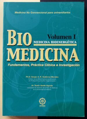 Ph.D. Sergio A. R. Gutiérrez Morales y Dr. Víctor Smith-Ágreda - BIOMEDICINA: (Medicina bioenergética). Fundamentos, Práctica Clínica e Investigación. Volumen I