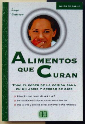 CARLSSON, Sonja - Alimentos que curan. Todo el poder de la comida sana en un abrir y cerrar de ojos.