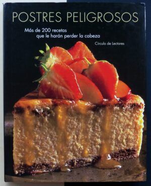 Lewis Esson (dir.) - Postres peligrosos. Más de 200 recetas que le harán perder la cabeza.