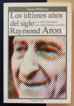 ARON, Raymond - Los últimos años del siglo. La obra póstuma del clarividente escritor.