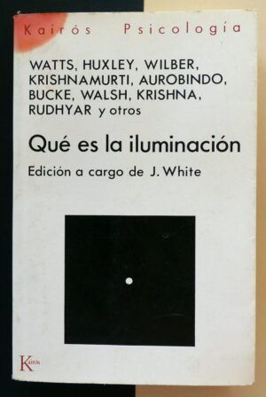WATTS, HUXLEY, WILBER, KRISHNAMURTI, AUROBINDO, BUCKE, WALSH, KRISHNA, RUDHYAR - Qué es la iluminación.