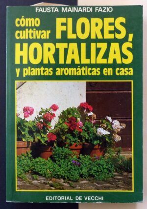 MAINARDI FAZIO, Fausta - Cómo cultivar flores, hortalizas y plantas aromáticas en casa.