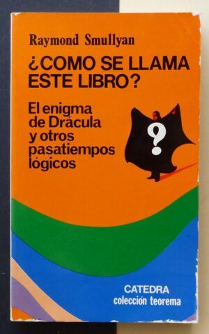 SMULLYAN, Raymond - ¿Cómo se llama este libro? El enigma de Drácula y otros pasatiempos lógicos.