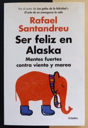 SANTANDREU, Rafael - Ser feliz en Alaska. Mentes fuertes contra viento y marea.
