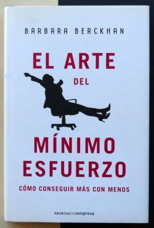BERCKHAN, Barbara - El arte del mínimo esfuerzo. Cómo conseguir más con menos.