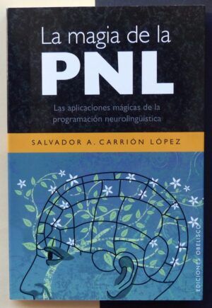 CARRIÓN LÓPEZ, Salvador A. - La magia de la PNL. Las aplicaciones mágicas de la programación neurolingüística.