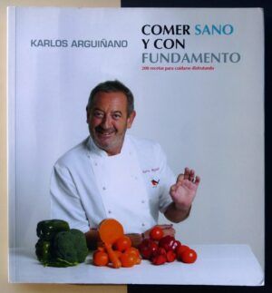 ARGUIÑANO, Karlos - Comer sano y con fundamento. 200 recetas para cuidarse disfrutando.