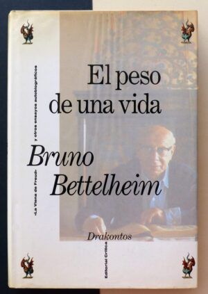 BETTELHEIM, Bruno - El peso de una vida. La Viena de Freud y otros ensayos autobiográficos.