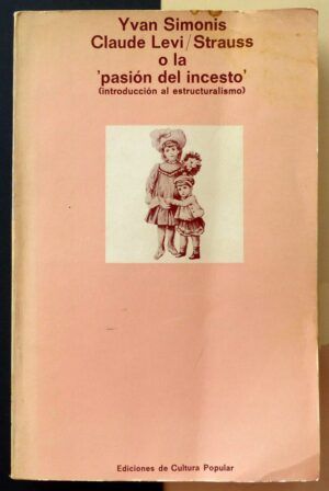 SIMONIS, Yvan - Claude Levi Strauss o "la pasión del incesto". (Introducción al estructuralismo).
