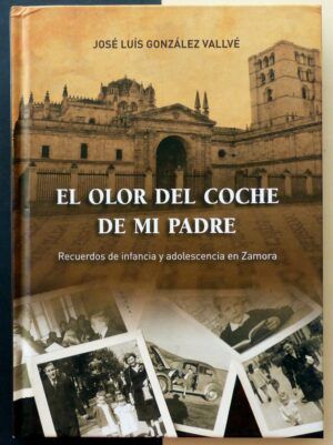 GONZÁLEZ VALLVÉ, José Luis - El olor del coche de mi padre. Recuerdos de infancia y adolescencia en Zamora.