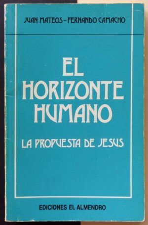 MATEOS, Juan y CAMACHO, Fernando - El horizonte humano. La propuesta de Jesús.