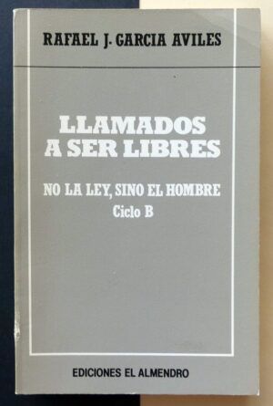 GARCÍA AVILÉS, Rafael J. - Llamados a ser libres. No la ley, sino el hombre. Ciclo B.