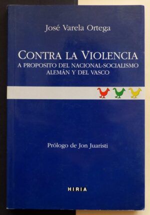VARELA ORTEGA, José - Contra la violencia. A propósito del nacional-socialismo alemán y del vasco.