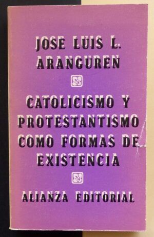 ARANGUREN, José Luis - Catolicismo y protestantismo como formas de existencia.