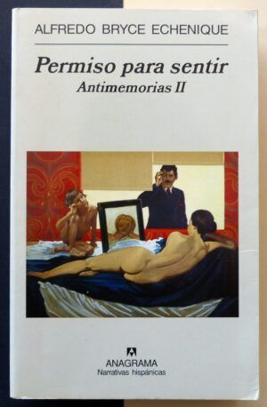 BRYCE ECHENIQUE, Alfredo - Permiso para sentir. Antimemorias II.