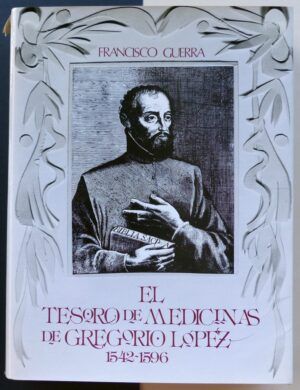 LÓPEZ, Gregorio (Médico español del siglo XVI) / GUERRA, Francisco (recopilación) - El Tesoro de Medicinas de Gregorio López. 1542-1596. Estudio, texto y versión.