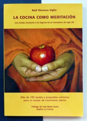 VICENZO GIGLIO, Raúl - La cocina como meditación. Una mirada consciente a los fogones de un monasterio del siglo XXI.