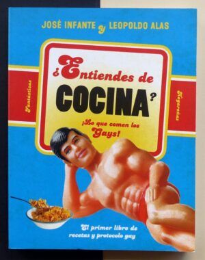 INFANTE, José y ALAS, Leopoldo - ¿Entiendes de cocina?. El primer libro de recetas y protocolo gay.