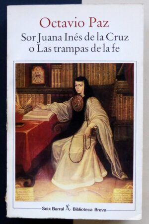 PAZ, Octavio - Sor Juana Inés de la Cruz o Las trampas de la fe.