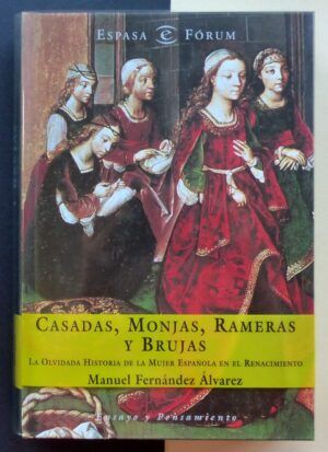 FERNÁNDEZ ÁLVAREZ, Manuel - Casadas, monjas, rameras y brujas. La olvidada historia de la mujer española en el Renacimiento.