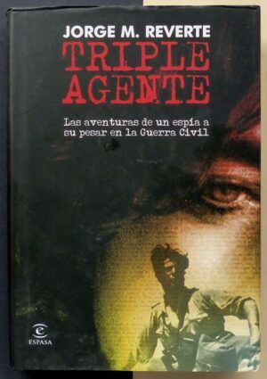 MARTÍNEZ REVERTE, Jorge - Triple agente. Las aventuras de un espía a su pesar en la Guerra Civil.