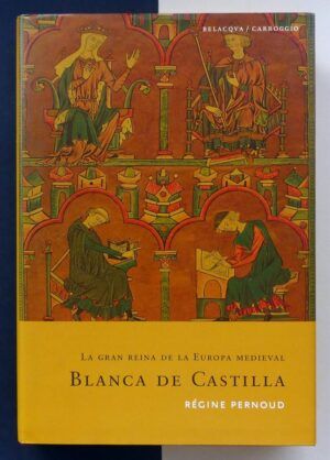 PERNOUD, Régine - La gran reina de la Europa medieval. Blanca de Castilla.