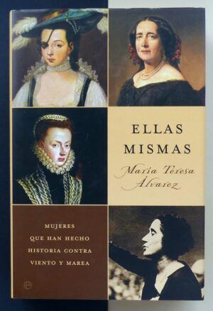 ÁLVAREZ, María Teresa - Ellas mismas. Mujeres que han hecho historia contra viento y marea.