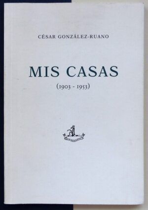 GONZÁLEZ-RUANO, César - Mis casas (1903-1953).