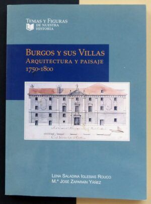 SALADINA IGLESIAS ROUCO, Lena y ZAPARAÍN YÁÑEZ, Mª José - Burgos y sus Villas. Arquitectura y paisaje (1750-1800).