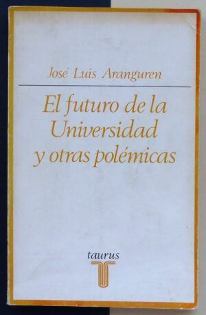 ARANGUREN, José Luis - El futuro de la Universidad y otras polémicas.