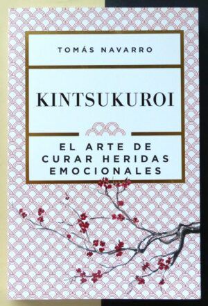NAVARRO, Tomás - Kintsukuroi. El arte de curar heridas emocionales.