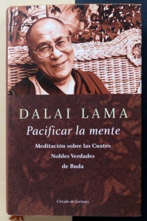 DALAI LAMA - Pacificar la mente. Meditación sobre las Cuatro Nobles Verdades de Buda.